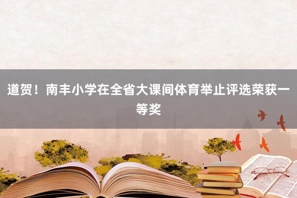 道贺！南丰小学在全省大课间体育举止评选荣获一等奖