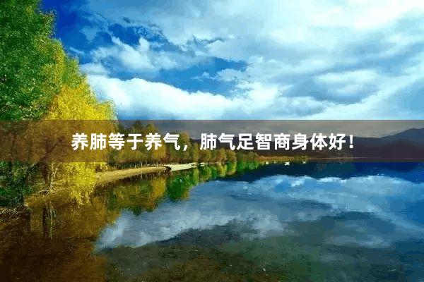 养肺等于养气，肺气足智商身体好！