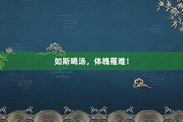 如斯喝汤，体魄罹难！